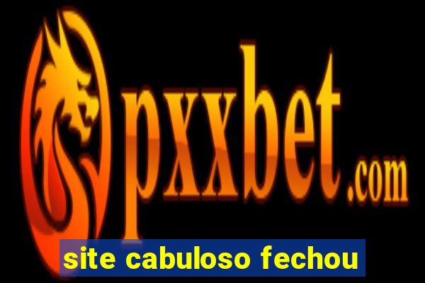 site cabuloso fechou